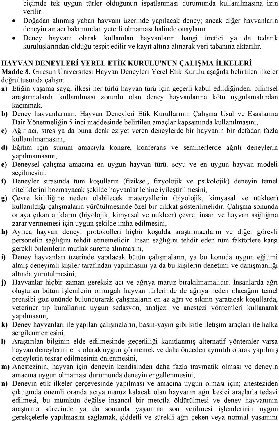 Deney hayvanı olarak kullanılan hayvanların hangi üretici ya da tedarik kuruluşlarından olduğu tespit edilir ve kayıt altına alınarak veri tabanına aktarılır.