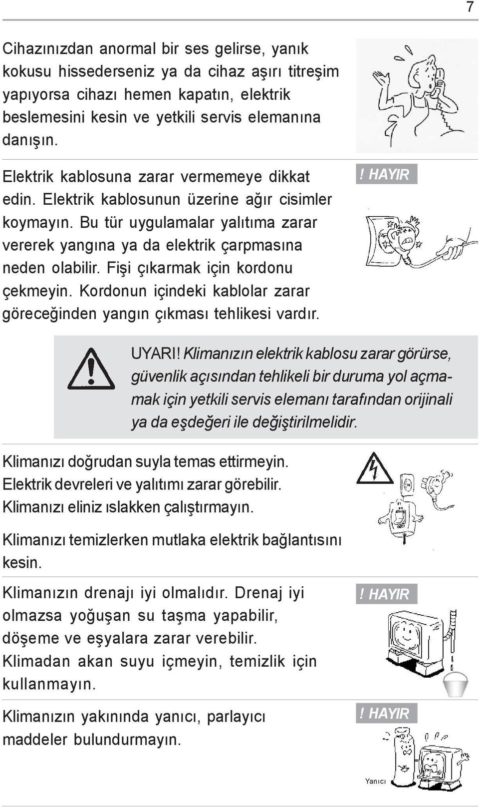 Fiþi çýkarmak için kordonu çekmeyin. Kordonun içindeki kablolar zarar göreceðinden yangýn çýkmasý tehlikesi vardýr. UYARI!