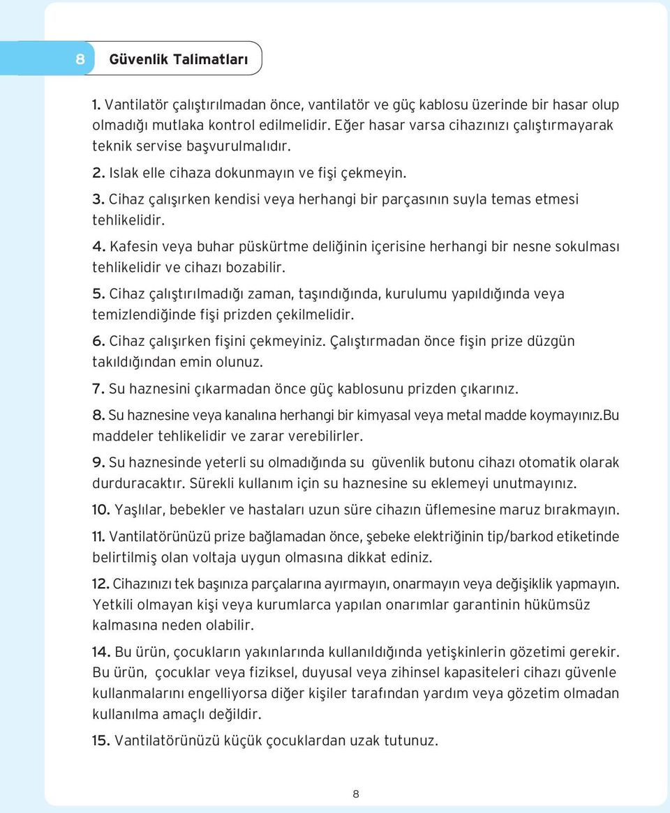 Cihaz çal fl rken kendisi veya herhangi bir parças n n suyla temas etmesi tehlikelidir. 4. Kafesin veya buhar püskürtme deli inin içerisine herhangi bir nesne sokulmas tehlikelidir ve cihaz bozabilir.