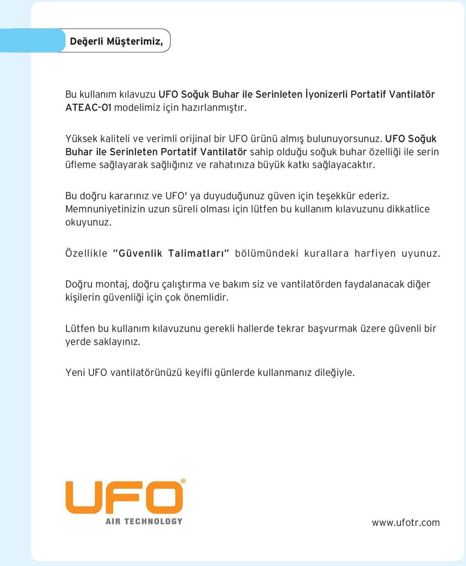 UFO So uk Buhar ile Serinleten Portatif Vantilatör sahip oldu u so uk buhar özelli i ile serin üfleme sa layarak sa l n z ve rahat n za büyük katk sa layacakt r.