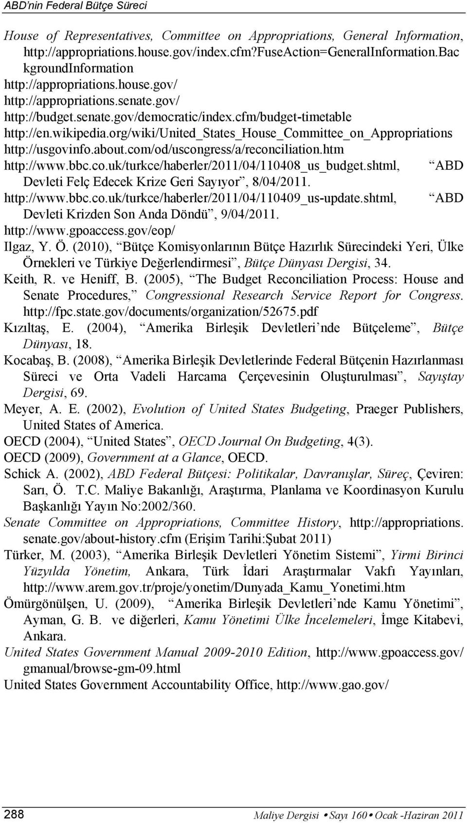 org/wiki/united_states_house_committee_on_appropriations http://usgovinfo.about.com/od/uscongress/a/reconciliation.htm http://www.bbc.co.uk/turkce/haberler/2011/04/110408_us_budget.