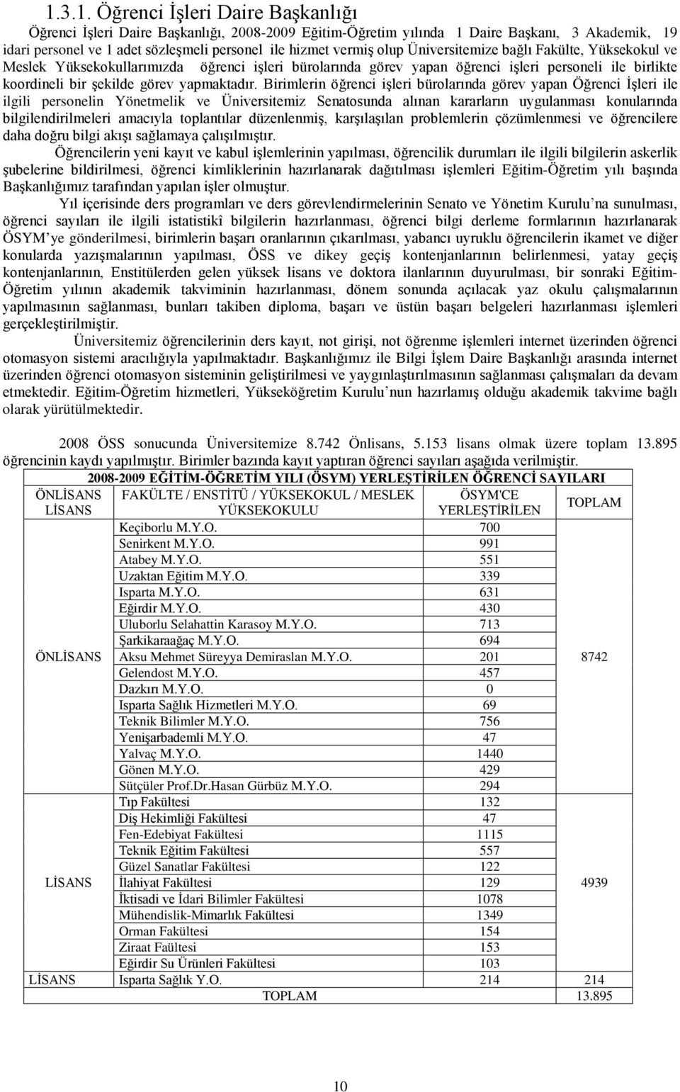 Birimlerin öğrenci işleri bürolarında görev yapan Öğrenci İşleri ile ilgili personelin Yönetmelik ve Üniversitemiz Senatosunda alınan kararların uygulanması konularında bilgilendirilmeleri amacıyla