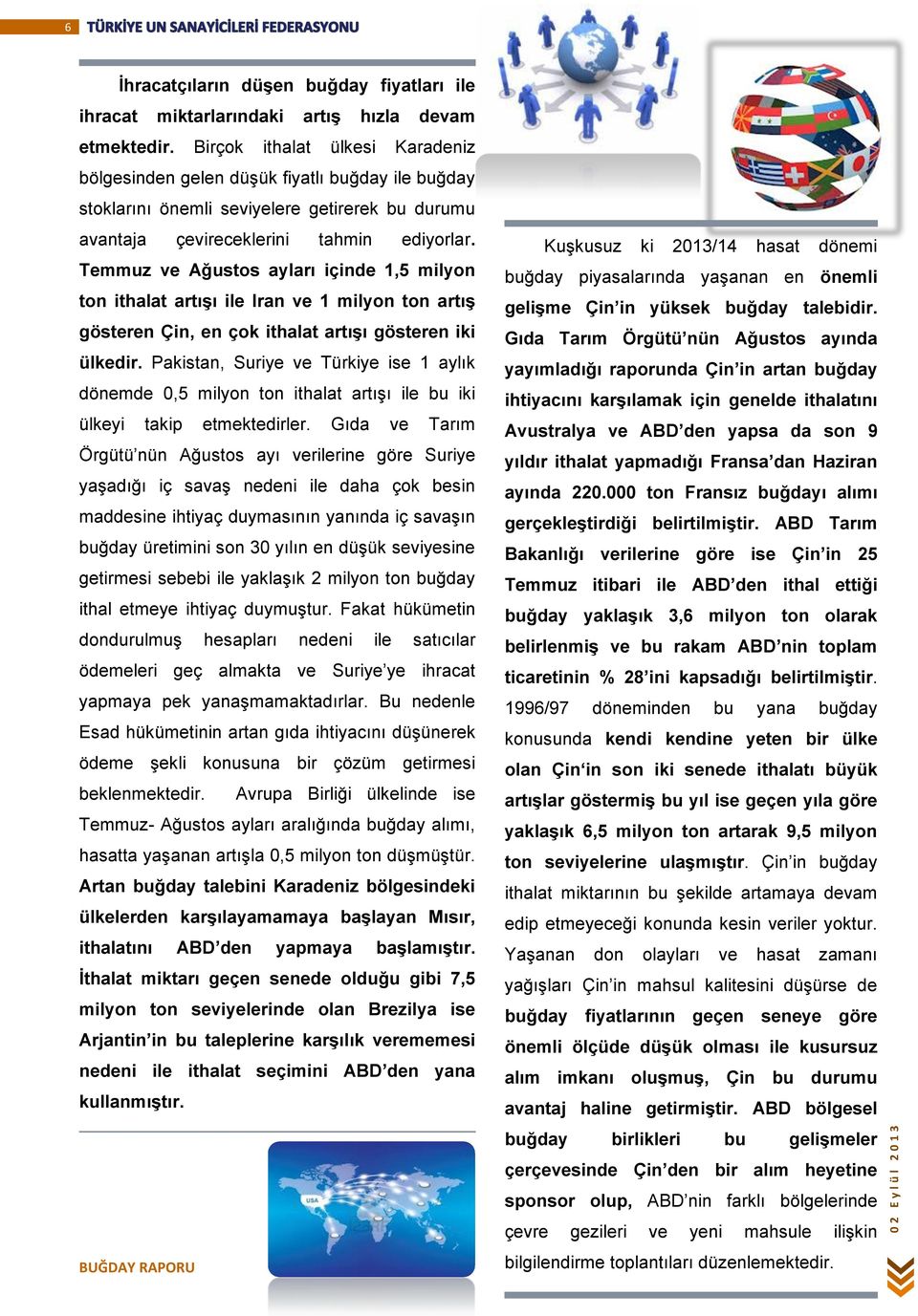 Temmuz ve Ağustos ayları içinde 1,5 milyon ton ithalat artışı ile Iran ve 1 milyon ton artış gösteren Çin, en çok ithalat artışı gösteren iki ülkedir.