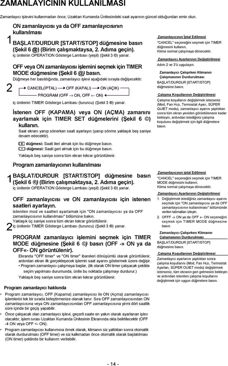 iç ünitenin OPERATION Gösterge Lambası (yeşil) (Şekil 3 ) yanar. OFF veya ON zamanlayıcısı işlemini seçmek için TIMER MODE düğmesine (Şekil 6 @) basın.