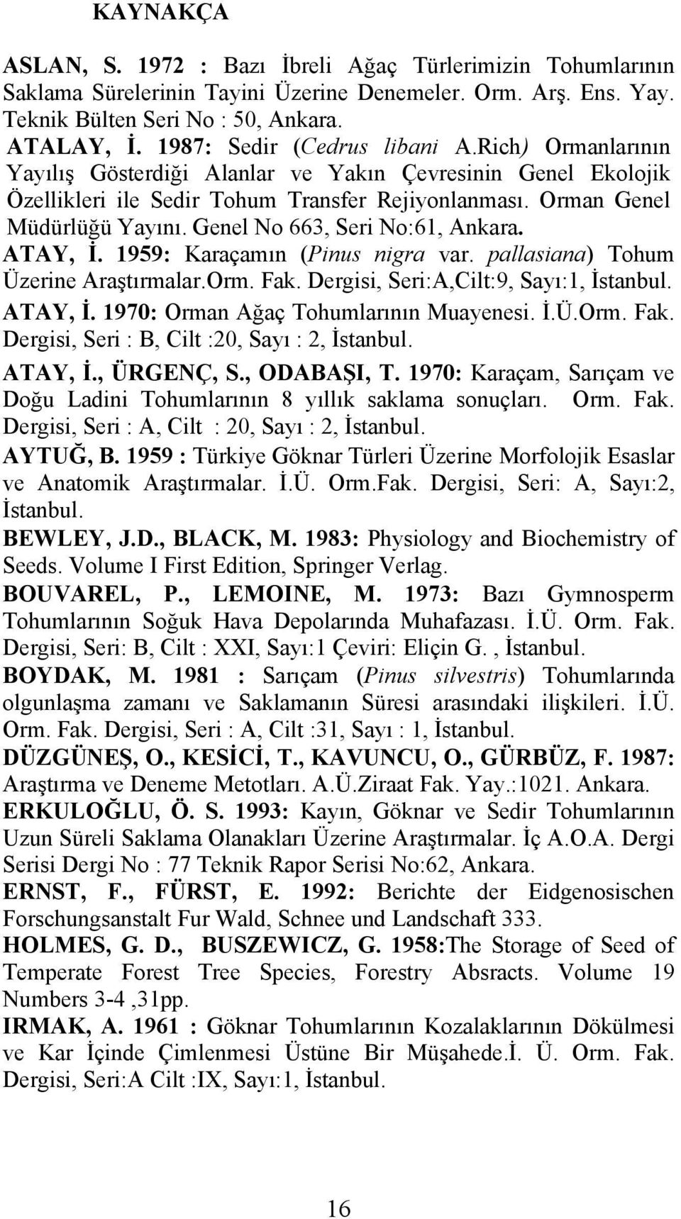 Genel No 663, Seri No:61, Ankara. ATAY, İ. 1959: Karaçamın (Pinus nigra var. pallasiana) Tohum Üzerine Araştırmalar.Orm. Fak. Dergisi, Seri:A,Cilt:9, Sayı:1, İstanbul. ATAY, İ. 1970: Orman Ağaç Tohumlarının Muayenesi.