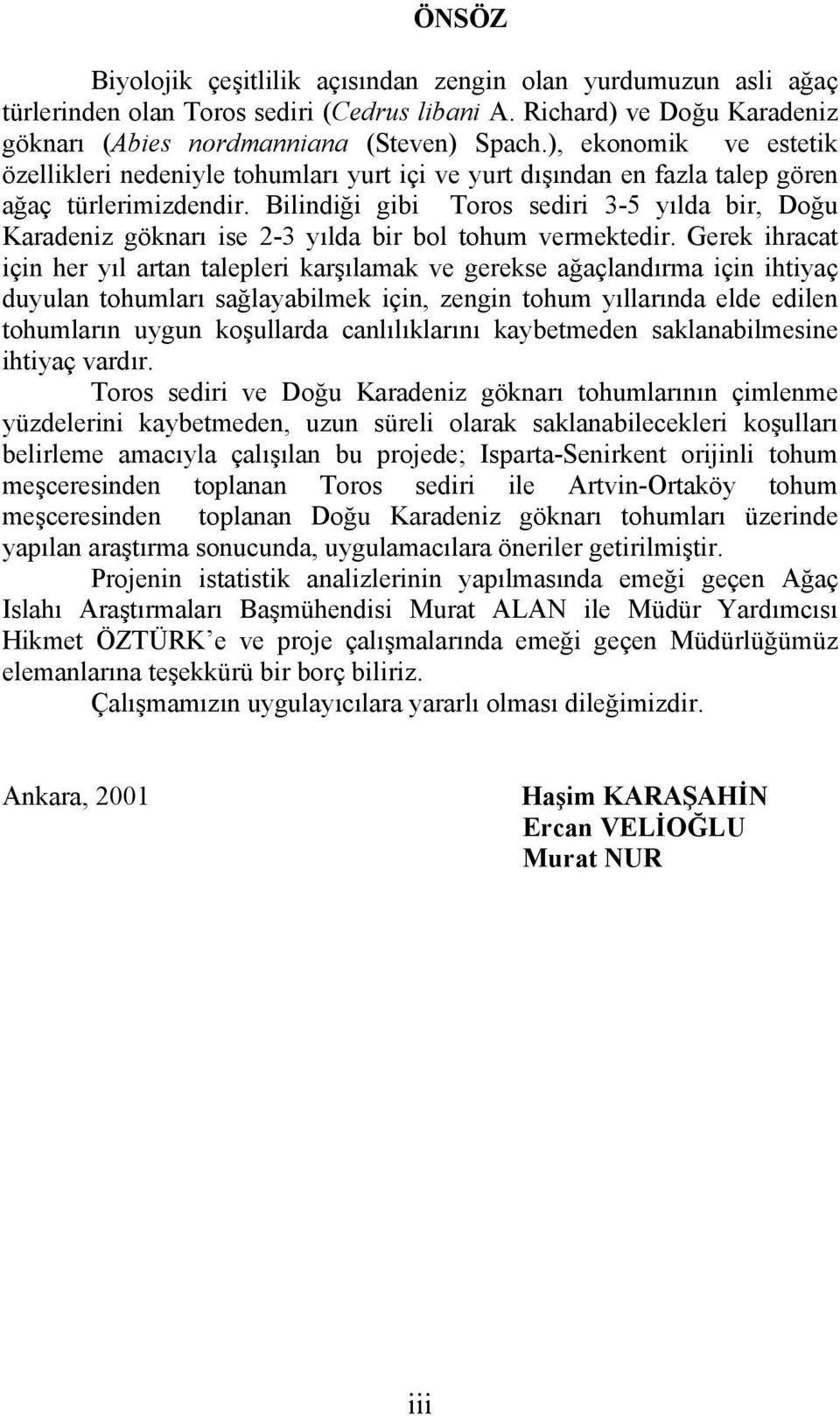 Bilindiği gibi Toros sediri 3-5 yılda bir, Doğu Karadeniz göknarı ise 2-3 yılda bir bol tohum vermektedir.