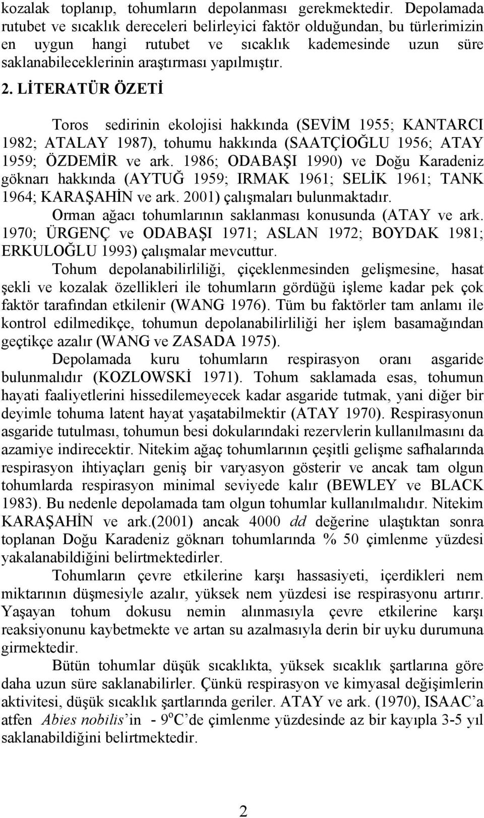 LİTERATÜR ÖZETİ Toros sedirinin ekolojisi hakkında (SEVİM 1955; KANTARCI 1982; ATALAY 1987), tohumu hakkında (SAATÇİOĞLU 1956; ATAY 1959; ÖZDEMİR ve ark.