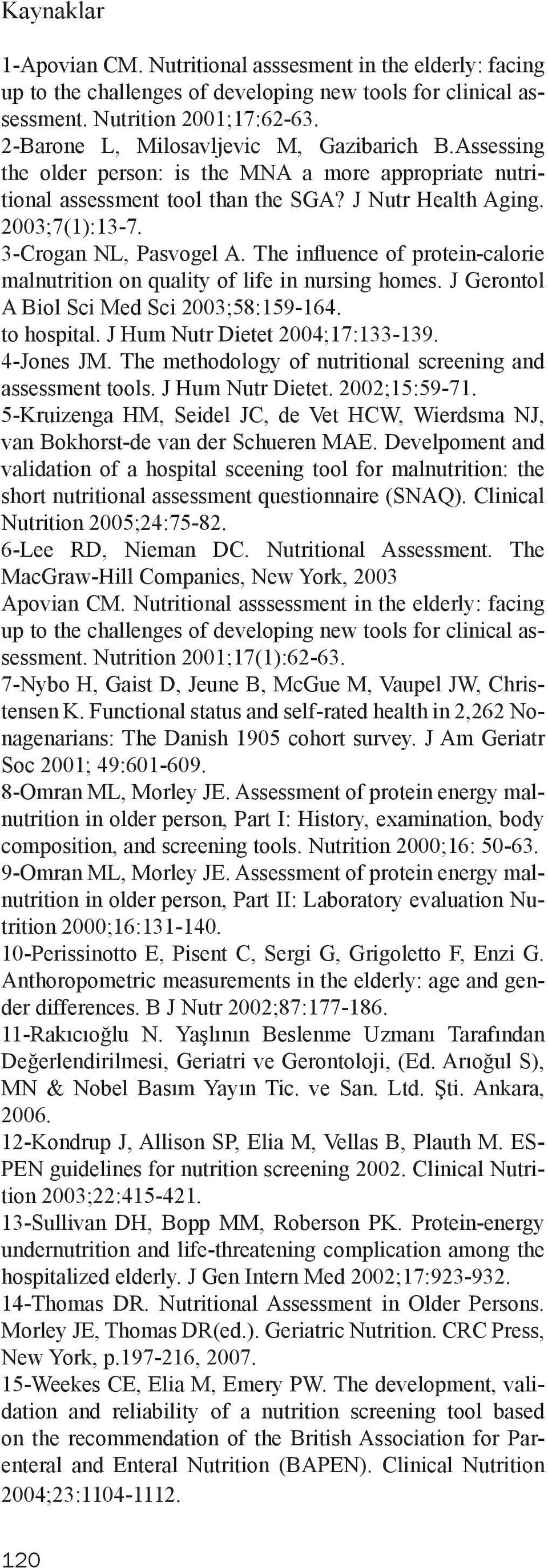 3-Crogan NL, Pasvogel A. The influence of protein-calorie malnutrition on quality of life in nursing homes. J Gerontol A Biol Sci Med Sci 2003;58:159-164. to hospital.