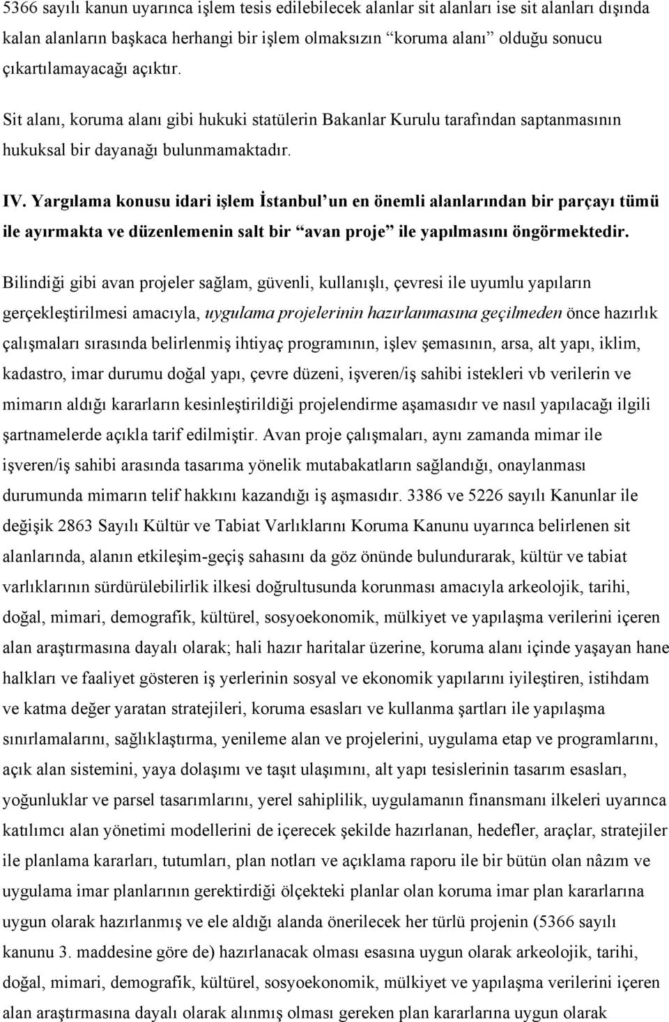 Yargılama konusu idari işlem İstanbul un en önemli alanlarından bir parçayı tümü ile ayırmakta ve düzenlemenin salt bir avan proje ile yapılmasını öngörmektedir.