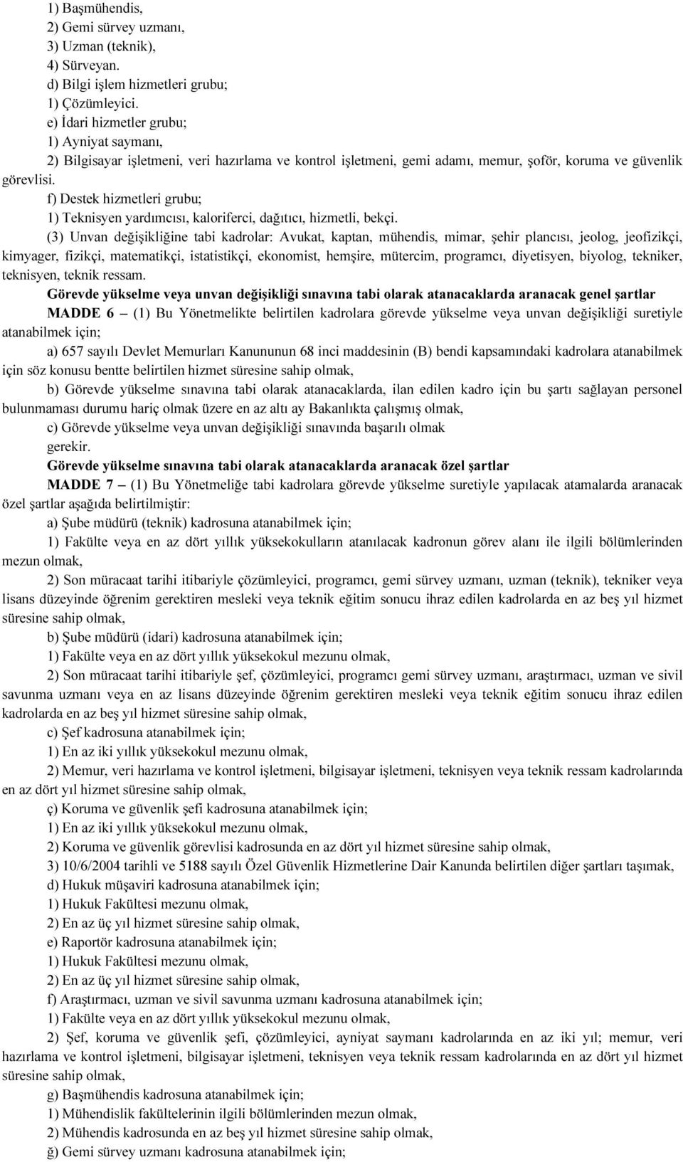 f) Destek hizmetleri grubu; 1) Teknisyen yardımcısı, kaloriferci, dağıtıcı, hizmetli, bekçi.