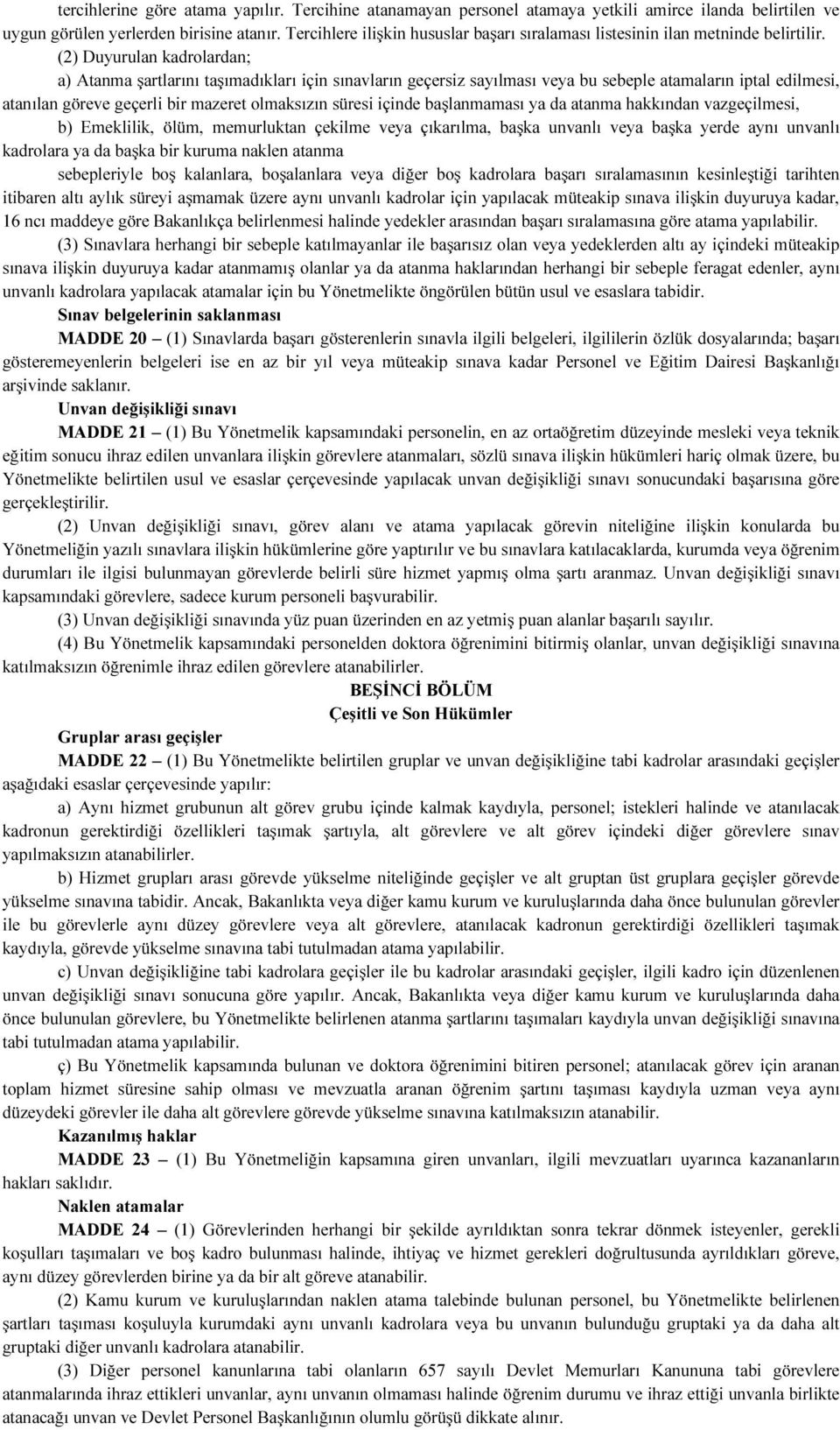 (2) Duyurulan kadrolardan; a) Atanma şartlarını taşımadıkları için sınavların geçersiz sayılması veya bu sebeple atamaların iptal edilmesi, atanılan göreve geçerli bir mazeret olmaksızın süresi