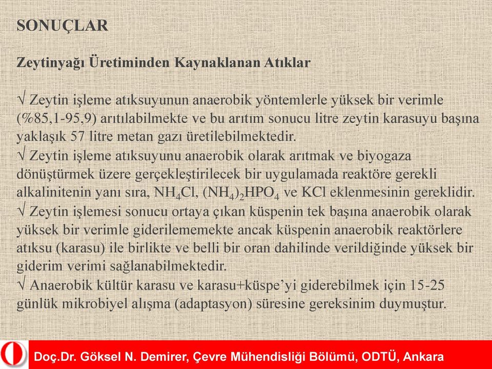 Zeytin işleme atıksuyunu anaerobik olarak arıtmak ve biyogaza dönüştürmek üzere gerçekleştirilecek bir uygulamada reaktöre gerekli alkalinitenin yanı sıra, NH 4 Cl, (NH 4 ) 2 HPO 4 ve KCl