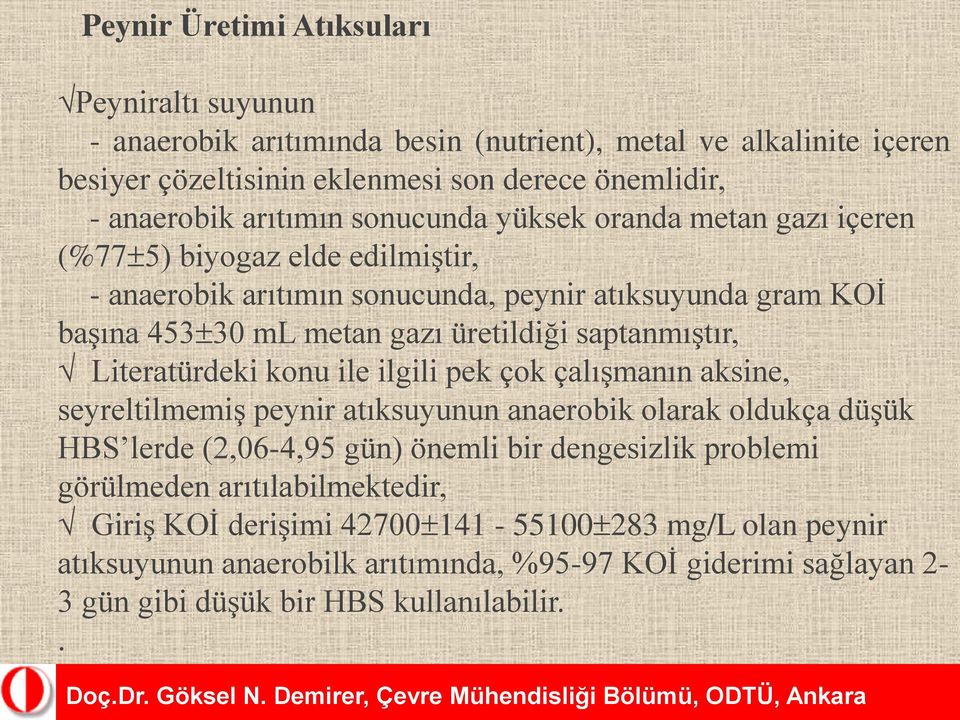 Literatürdeki konu ile ilgili pek çok çalışmanın aksine, seyreltilmemiş peynir atıksuyunun anaerobik olarak oldukça düşük HBS lerde (2,06-4,95 gün) önemli bir dengesizlik problemi