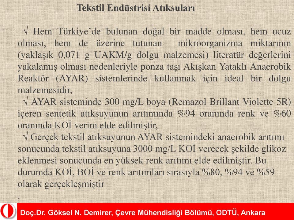 Brillant Violette 5R) içeren sentetik atıksuyunun arıtımında %94 oranında renk ve %60 oranında KOİ verim elde edilmiştir, Gerçek tekstil atıksuyunun AYAR sistemindeki anaerobik arıtımı sonucunda