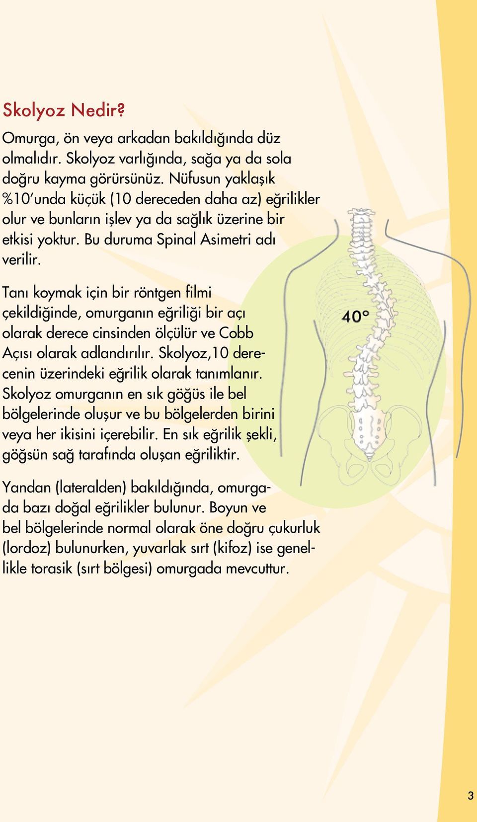 Tanı koymak için bir röntgen filmi çekildiğinde, omurganın eğriliği bir açı olarak derece cinsinden ölçülür ve Cobb Açısı olarak adlandırılır.