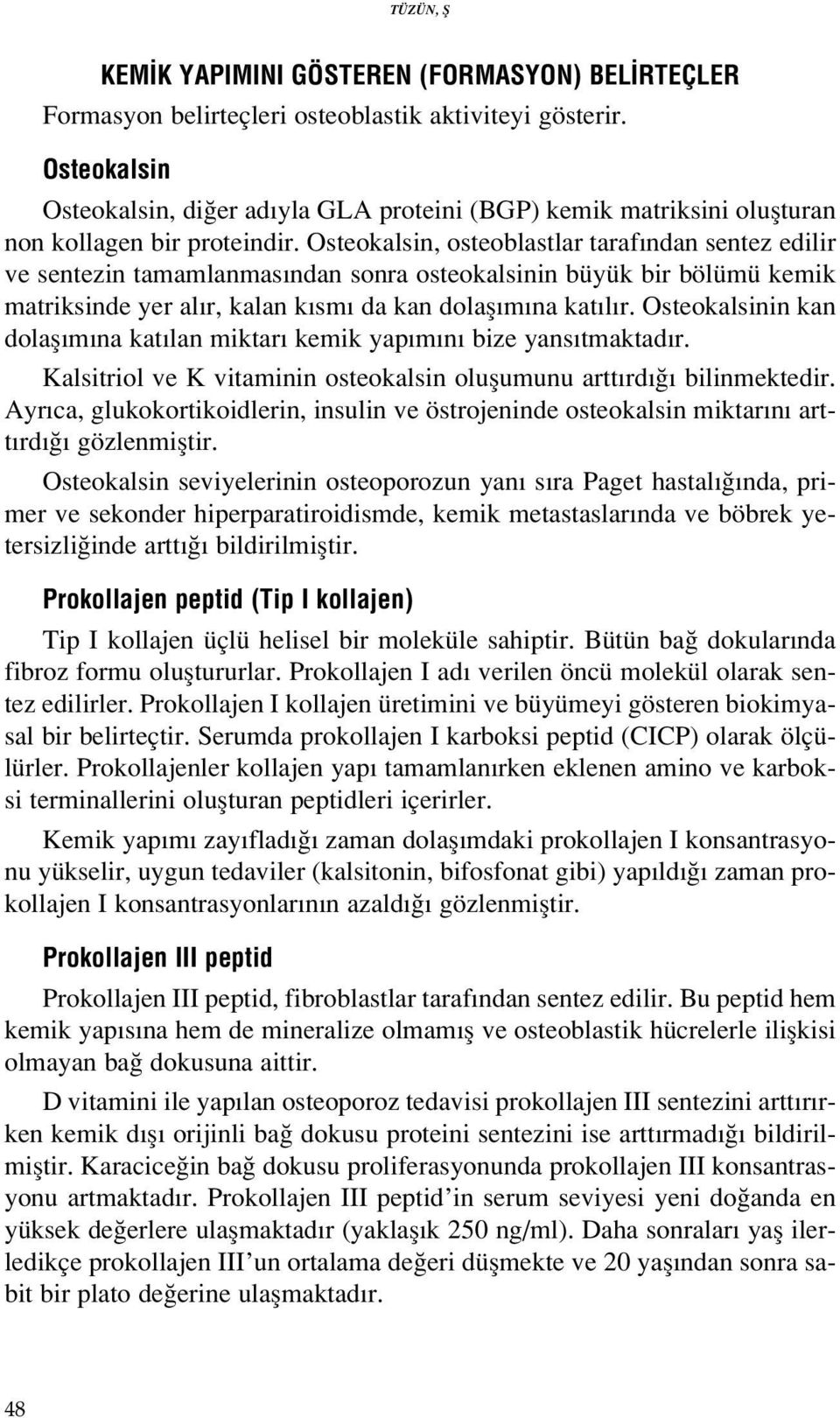 Osteokalsin, osteoblastlar taraf ndan sentez edilir ve sentezin tamamlanmas ndan sonra osteokalsinin büyük bir bölümü kemik matriksinde yer al r, kalan k sm da kan dolafl m na kat l r.