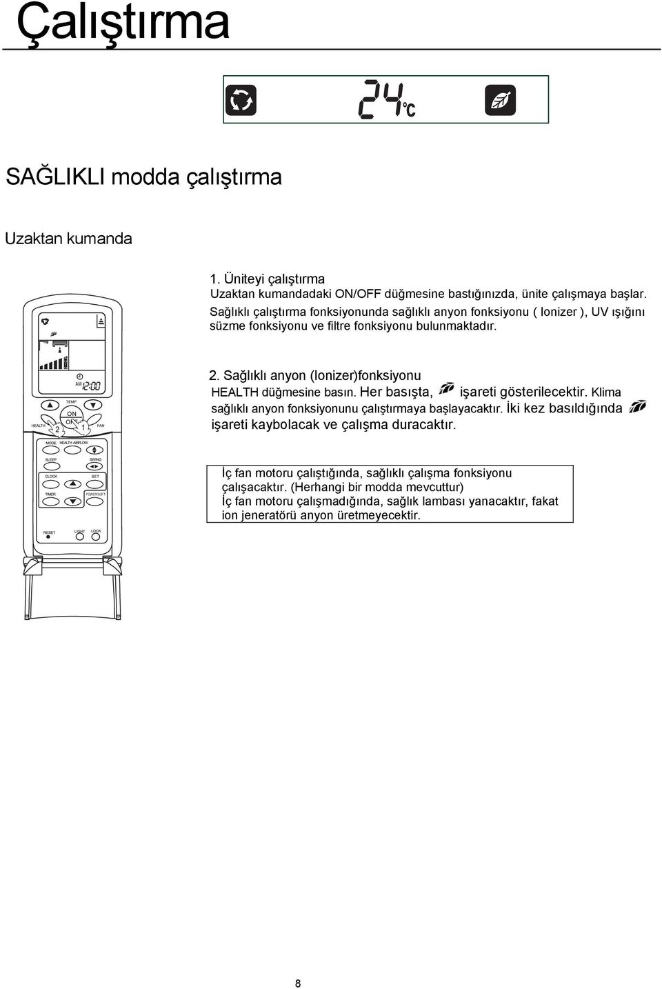 Sağlıklı anyon (Ionizer)fonksiyonu HEALTH düğmesine basın. Her basışta, işareti gösterilecektir. Klima sağlıklı anyon fonksiyonunu çalıştırmaya başlayacaktır.