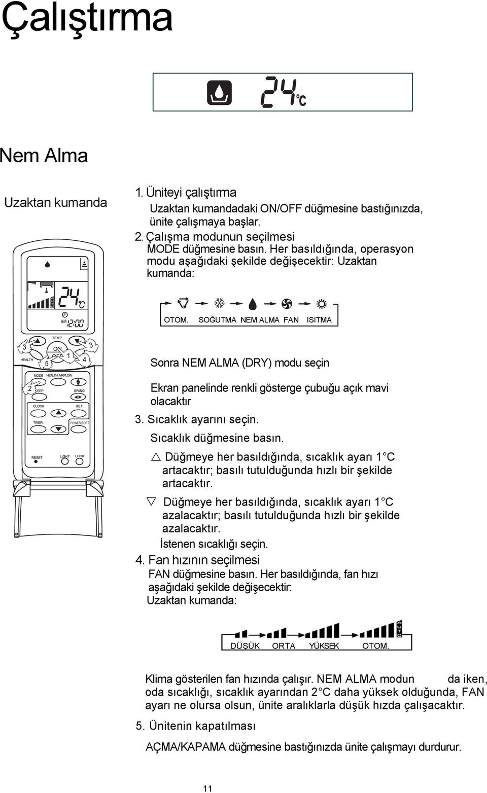 SOĞUTMA NEM ALMA FAN ISITMA Sonra NEM ALMA (DRY) modu seçin Ekran panelinde renkli gösterge çubuğu açık mavi olacaktır 3. Sıcaklık ayarını seçin. Sıcaklık düğmesine basın.