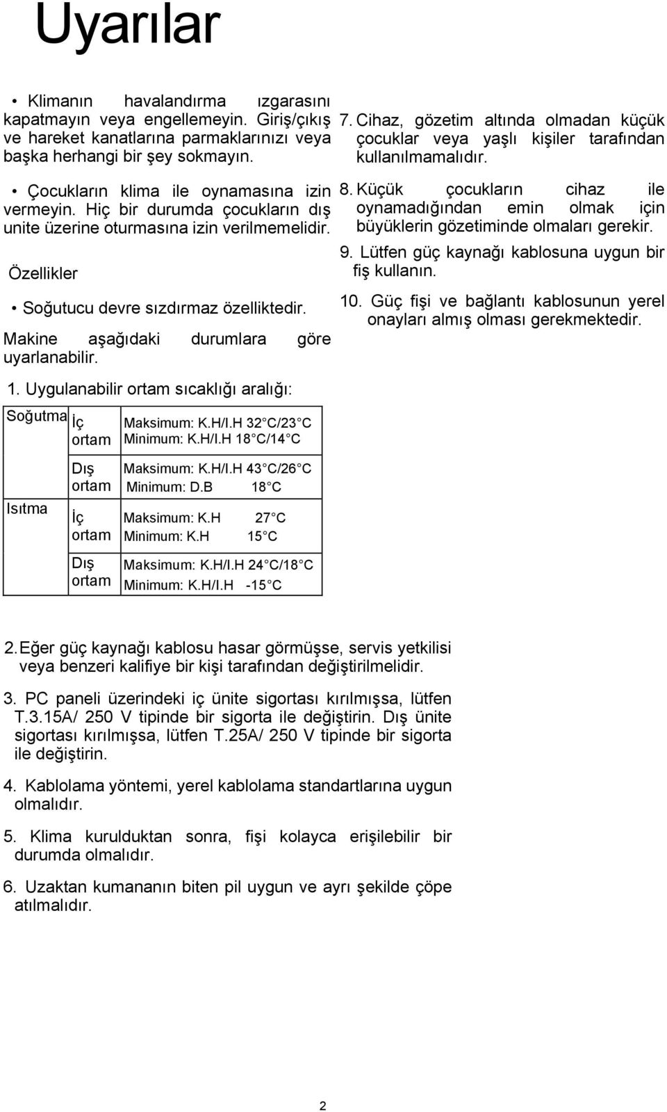 Makine aşağıdaki durumlara göre uyarlanabilir. 1. Uygulanabilir ortam sıcaklığı aralığı: 7. Cihaz, gözetim altında olmadan küçük çocuklar veya yaşlı kişiler tarafından kullanılmamalıdır. 8.