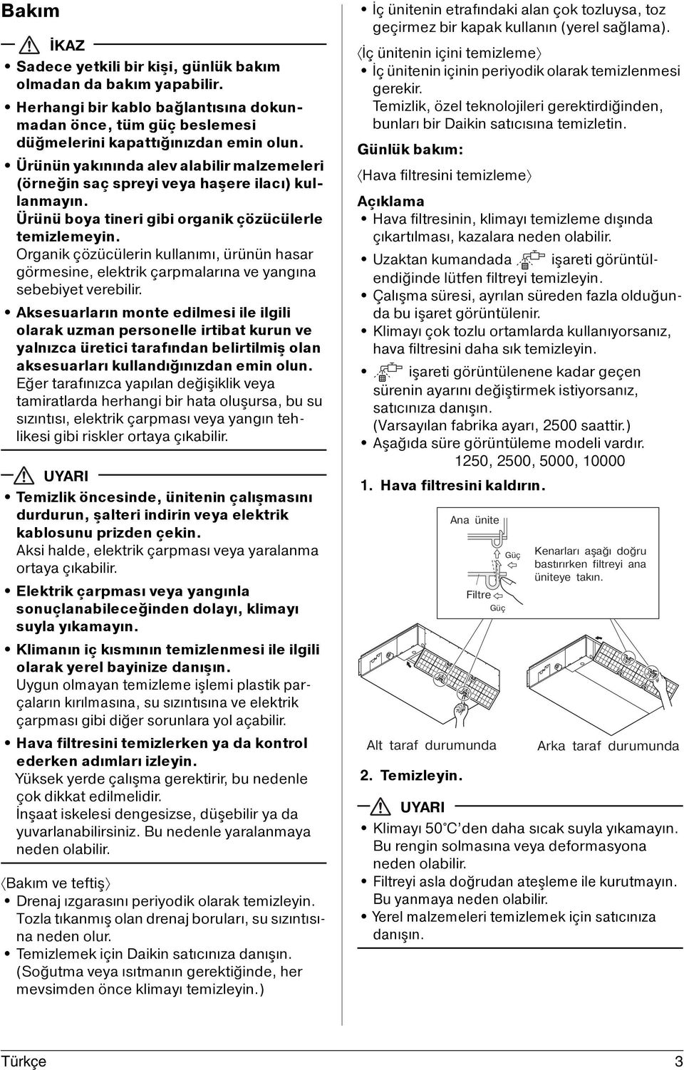 Organik çözücülerin kullanımı, ürünün hasar görmesine, elektrik çarpmalarına ve yangına sebebiyet verebilir.