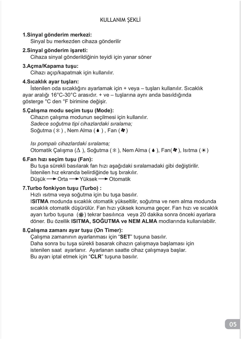 + ve tuþlarýna ayný anda basýldýðýnda gösterge C den F birimine deðiþir. 5.Çalýþma modu seçim tuþu (Mode): Cihazýn çalýþma modunun seçilmesi için kullanýlýr.