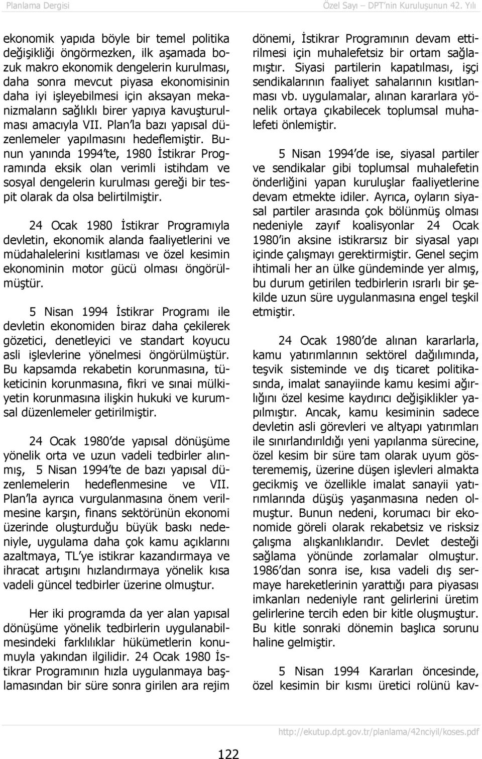 Bunun yanõnda 1994 te, 1980 İstikrar Programõnda eksik olan verimli istihdam ve sosyal dengelerin kurulmasõ gereği bir tespit olarak da olsa belirtilmiştir.