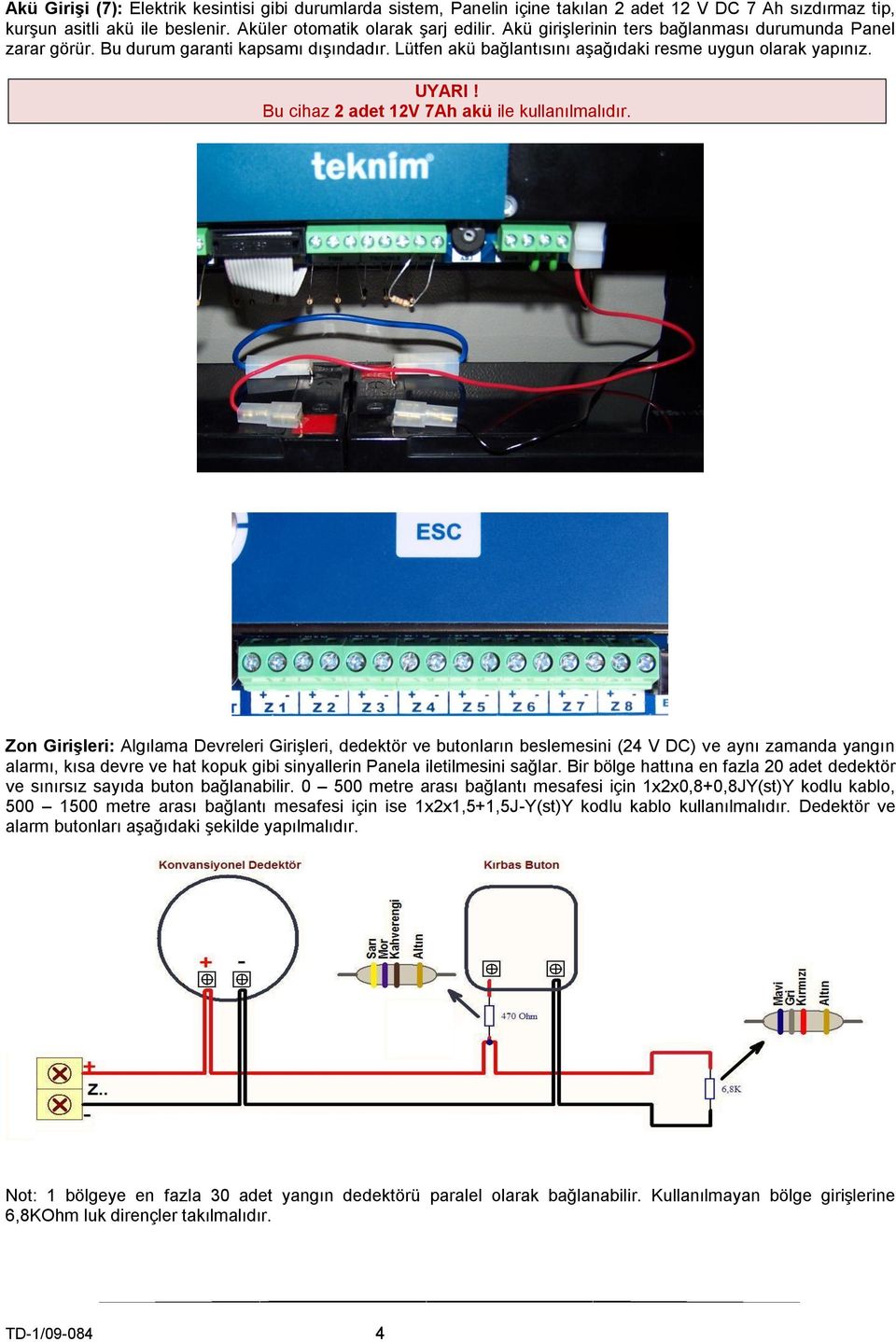 Bu cihaz 2 adet 12V 7Ah akü ile kullanılmalıdır.