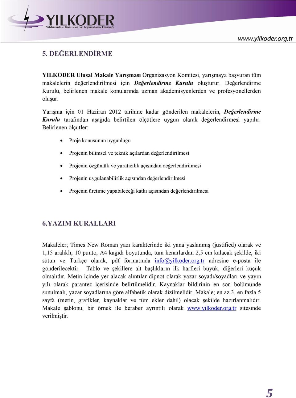 Yarışma için 01 Haziran 2012 tarihine kadar gönderilen makalelerin, Değerlendirme Kurulu tarafından aşağıda belirtilen ölçütlere uygun olarak değerlendirmesi yapılır.