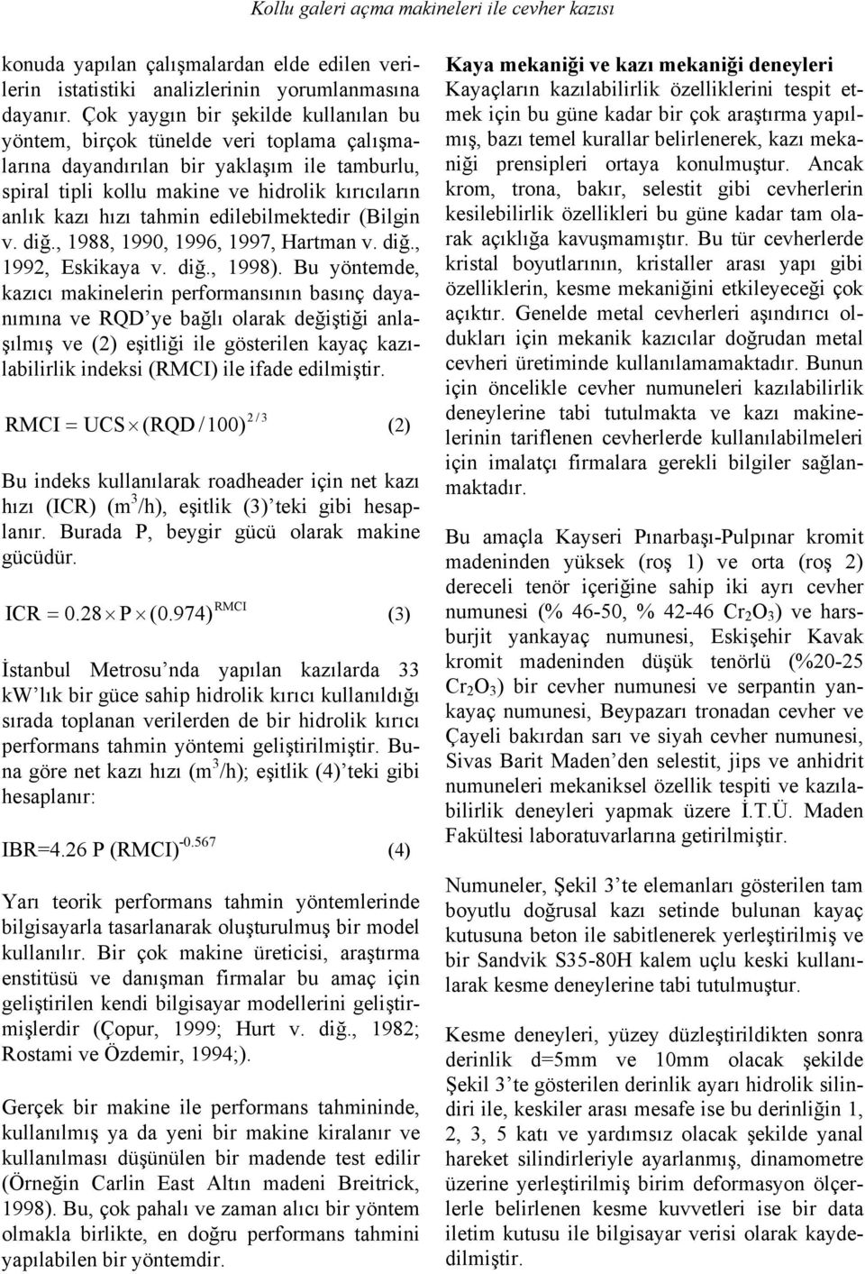 edilebilmektedir (Bilgin v. diğ., 1988, 1990, 1996, 1997, Hartman v. diğ., 1992, Eskikaya v. diğ., 1998).