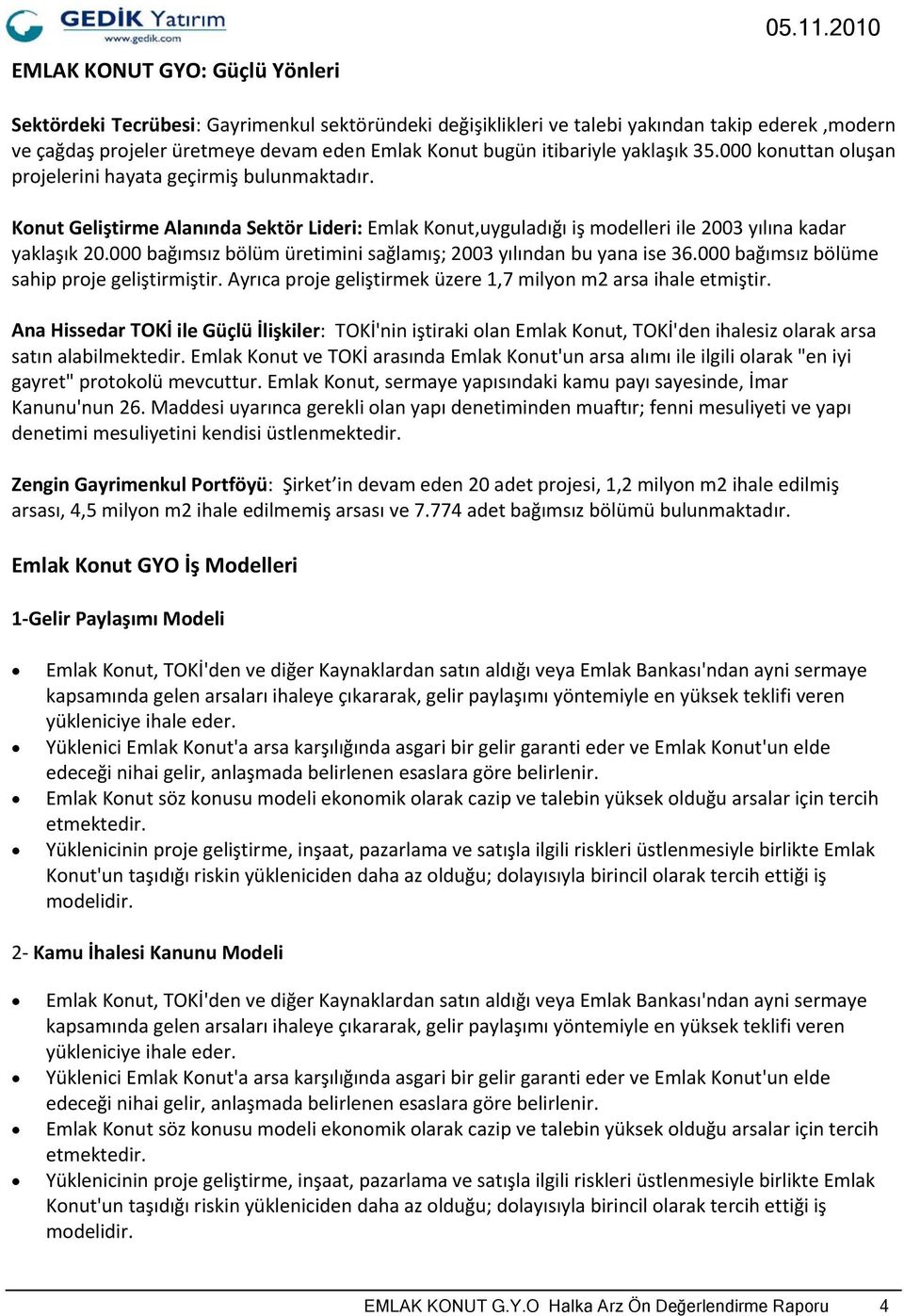 000 bağımsız bölüm üretimini sağlamış; 2003 yılından bu yana ise 36.000 bağımsız bölüme sahip proje geliştirmiştir. Ayrıca proje geliştirmek üzere 1,7 milyon m2 arsa ihale etmiştir.