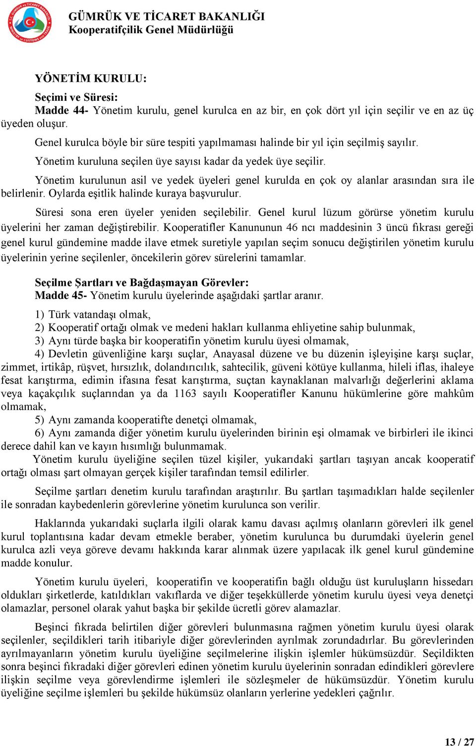 Yönetim kurulunun asil ve yedek üyeleri genel kurulda en çok oy alanlar arasından sıra ile belirlenir. Oylarda eşitlik halinde kuraya başvurulur. Süresi sona eren üyeler yeniden seçilebilir.