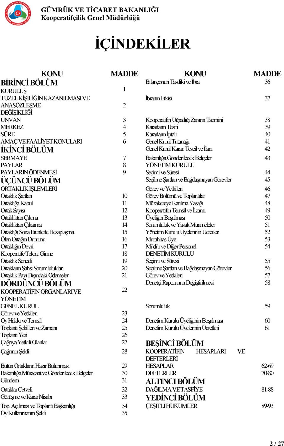 Tescil ve İlanı 42 SERMAYE 7 Bakanlığa Gönderilecek Belgeler 43 PAYLAR 8 YÖNETİM KURULU PAYLARIN ÖDENMESİ 9 Seçimi ve Süresi 44 ÜÇÜNCÜ BÖLÜM Seçilme Şartları ve Bağdaşmayan Görevler 45 ORTAKLIK