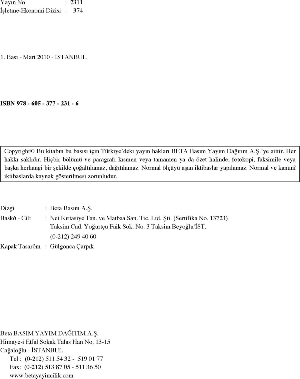 Normal ölçüyü aşan iktibaslar yapılamaz. Normal ve kanunî iktibaslarda kaynak gösterilmesi zorunludur. Dizgi : Beta Basım A.Ş. Baskð - Cilt : Net Kırtasiye Tan. ve Matbaa San. Tic. Ltd. Şti.