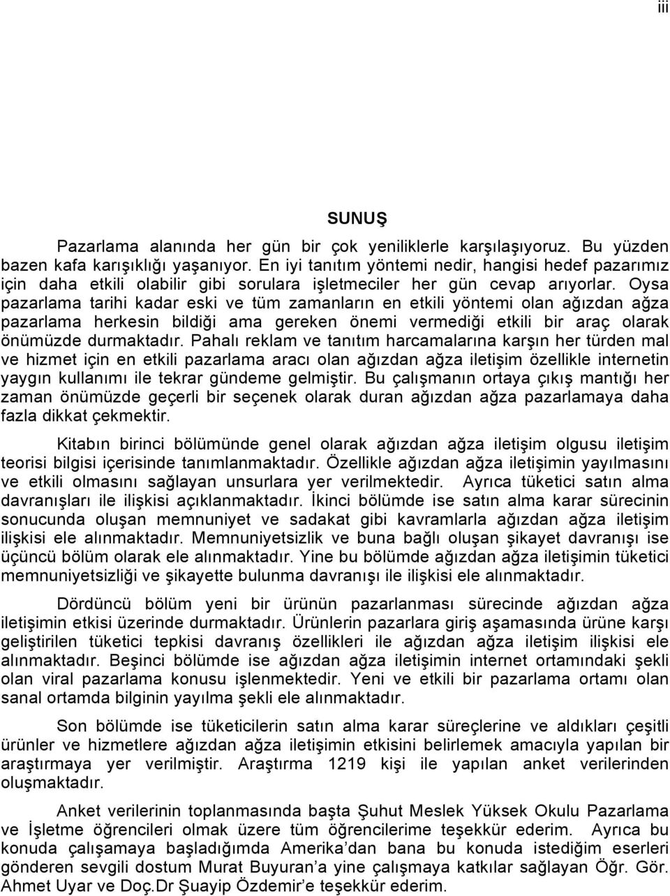 Oysa pazarlama tarihi kadar eski ve tüm zamanların en etkili yöntemi olan ağızdan ağza pazarlama herkesin bildiği ama gereken önemi vermediği etkili bir araç olarak önümüzde durmaktadır.