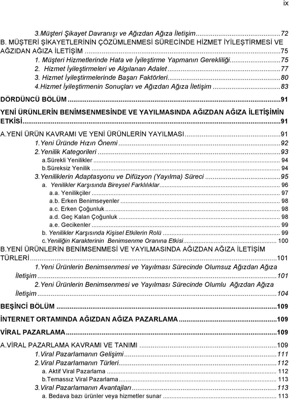 Hizmet İyileştirmenin Sonuçları ve Ağızdan Ağıza İletişim...83 DÖRDÜNCÜ BÖLÜM...91 YENİ ÜRÜNLERİN BENİMSENMESİNDE VE YAYILMASINDA AĞIZDAN AĞIZA İLETİŞİMİN ETKİSİ...91 A.