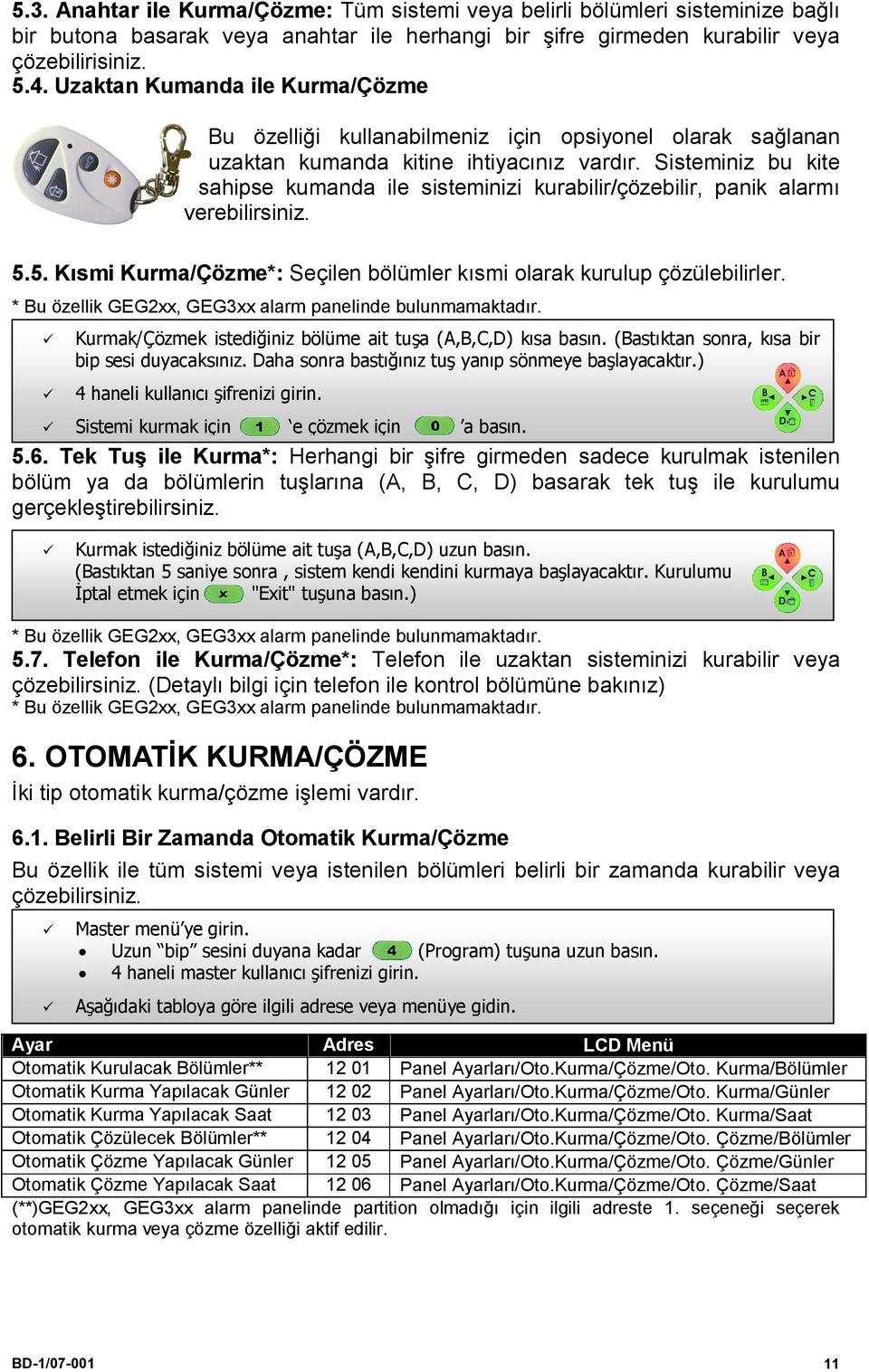 Sisteminiz bu kite sahipse kumanda ile sisteminizi kurabilir/çözebilir, panik alarmı verebilirsiniz. 5.5. Kısmi Kurma/Çözme*: Seçilen bölümler kısmi olarak kurulup çözülebilirler.