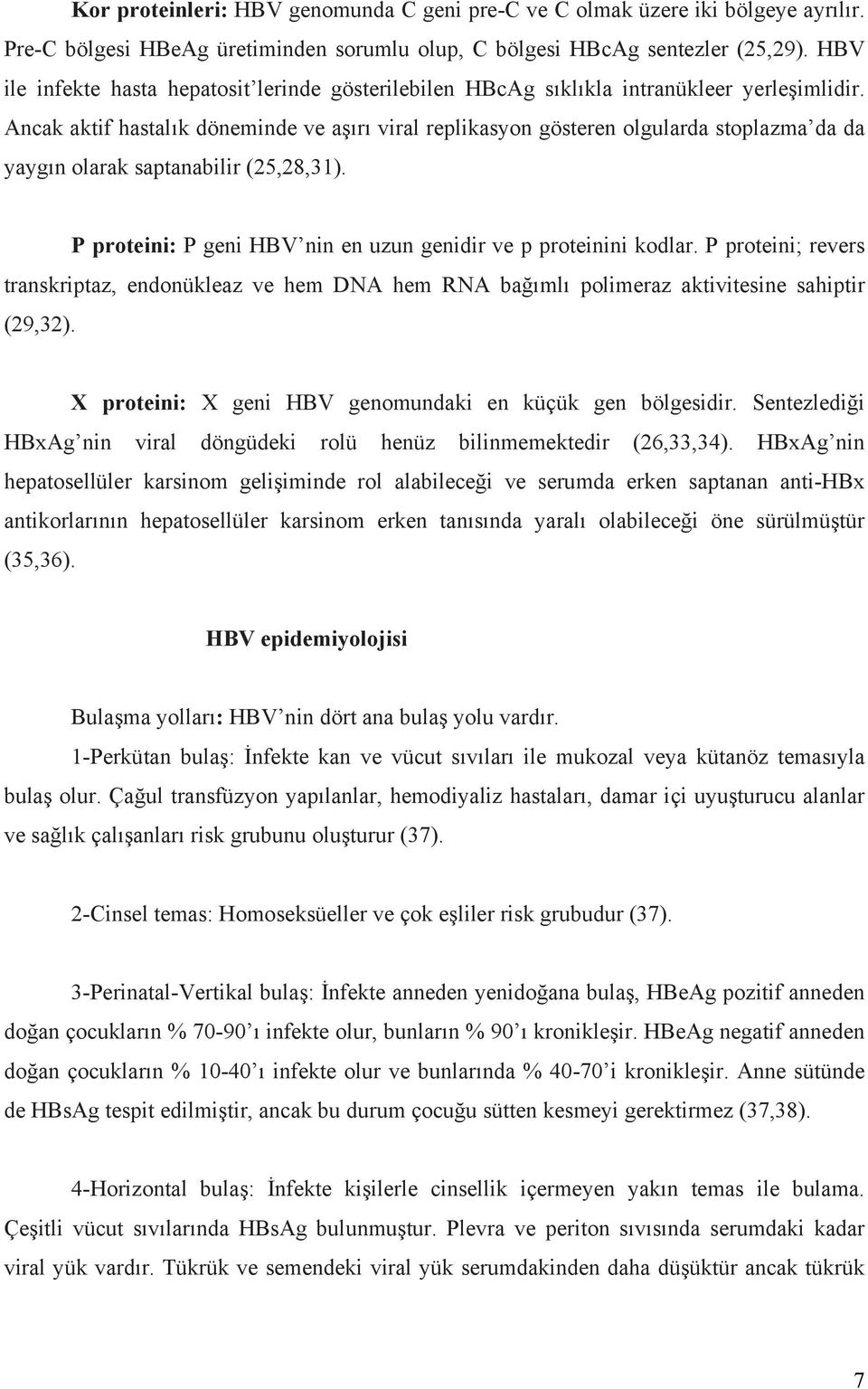 Ancak aktif hastalık döneminde ve aşırı viral replikasyon gösteren olgularda stoplazma da da yaygın olarak saptanabilir (25,28,31). P proteini: P geni HBV nin en uzun genidir ve p proteinini kodlar.