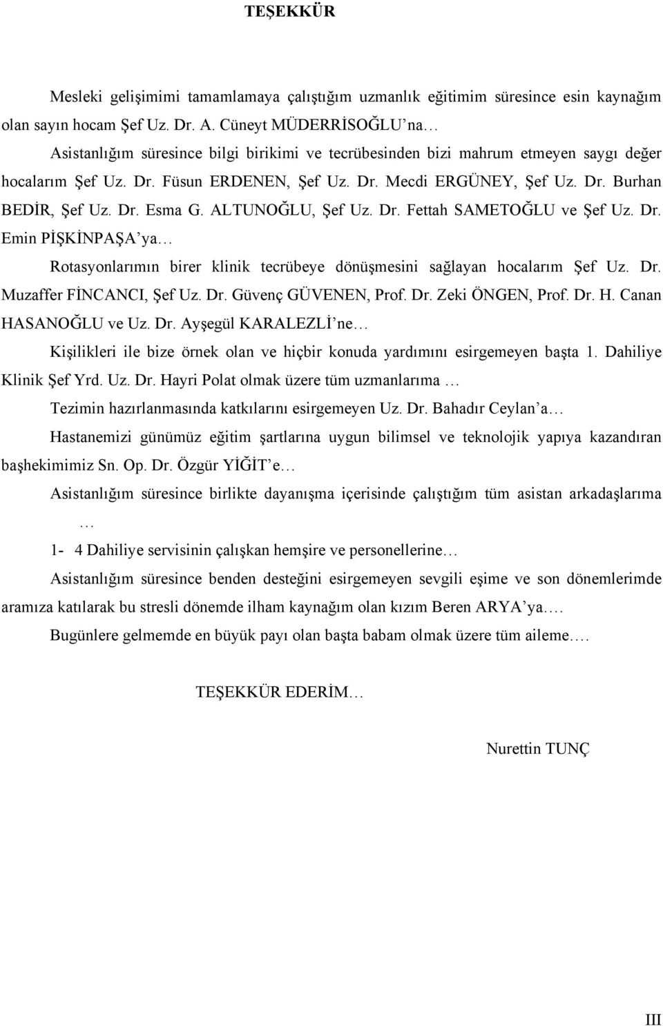 Dr. Esma G. ALTUNOĞLU, Şef Uz. Dr. Fettah SAMETOĞLU ve Şef Uz. Dr. Emin PİŞKİNPAŞA ya Rotasyonlarımın birer klinik tecrübeye dönüşmesini sağlayan hocalarım Şef Uz. Dr. Muzaffer FİNCANCI, Şef Uz. Dr. Güvenç GÜVENEN, Prof.