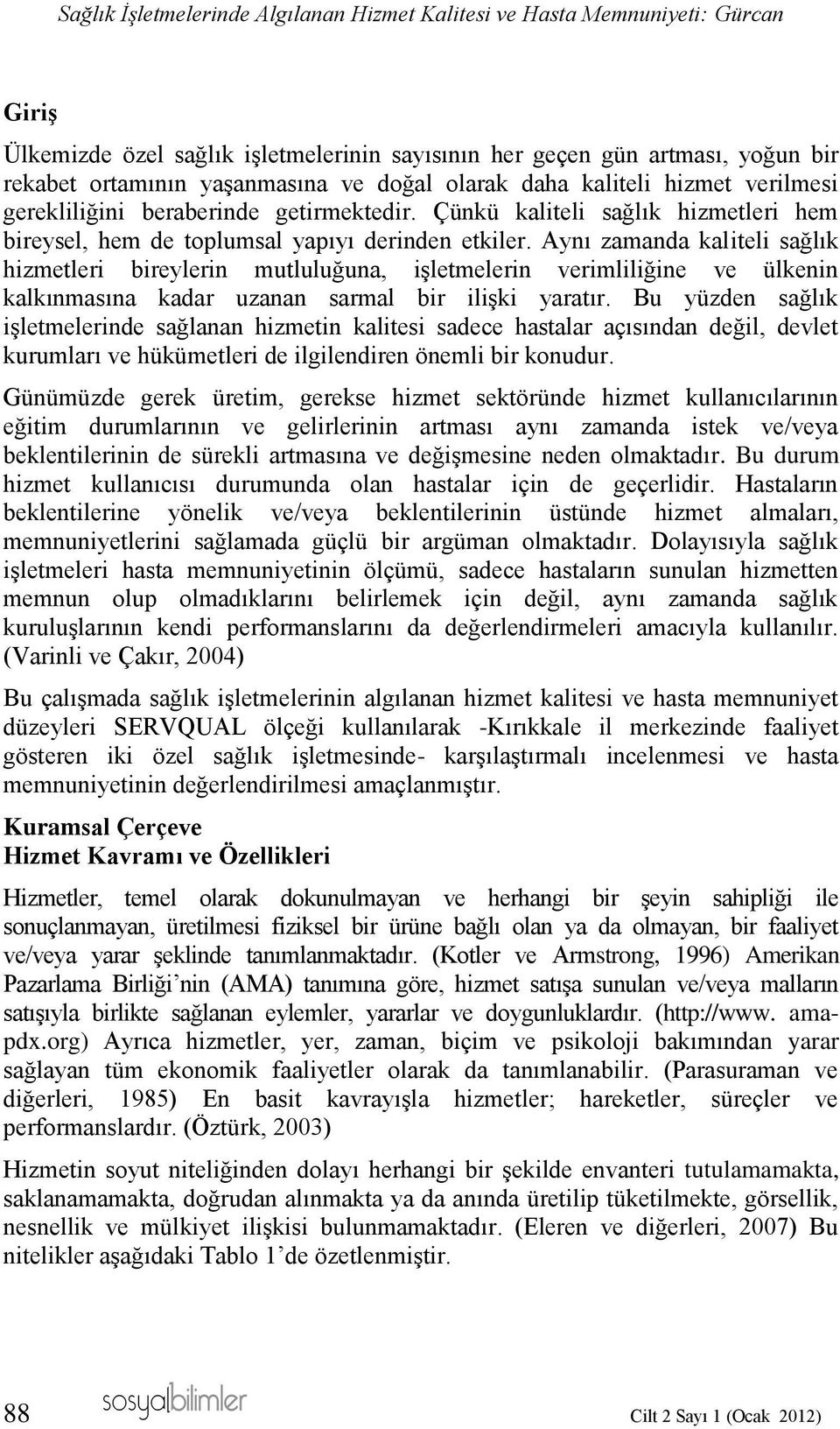 Aynı zamanda kaliteli sağlık hizmetleri bireylerin mutluluğuna, işletmelerin verimliliğine ve ülkenin kalkınmasına kadar uzanan sarmal bir ilişki yaratır.