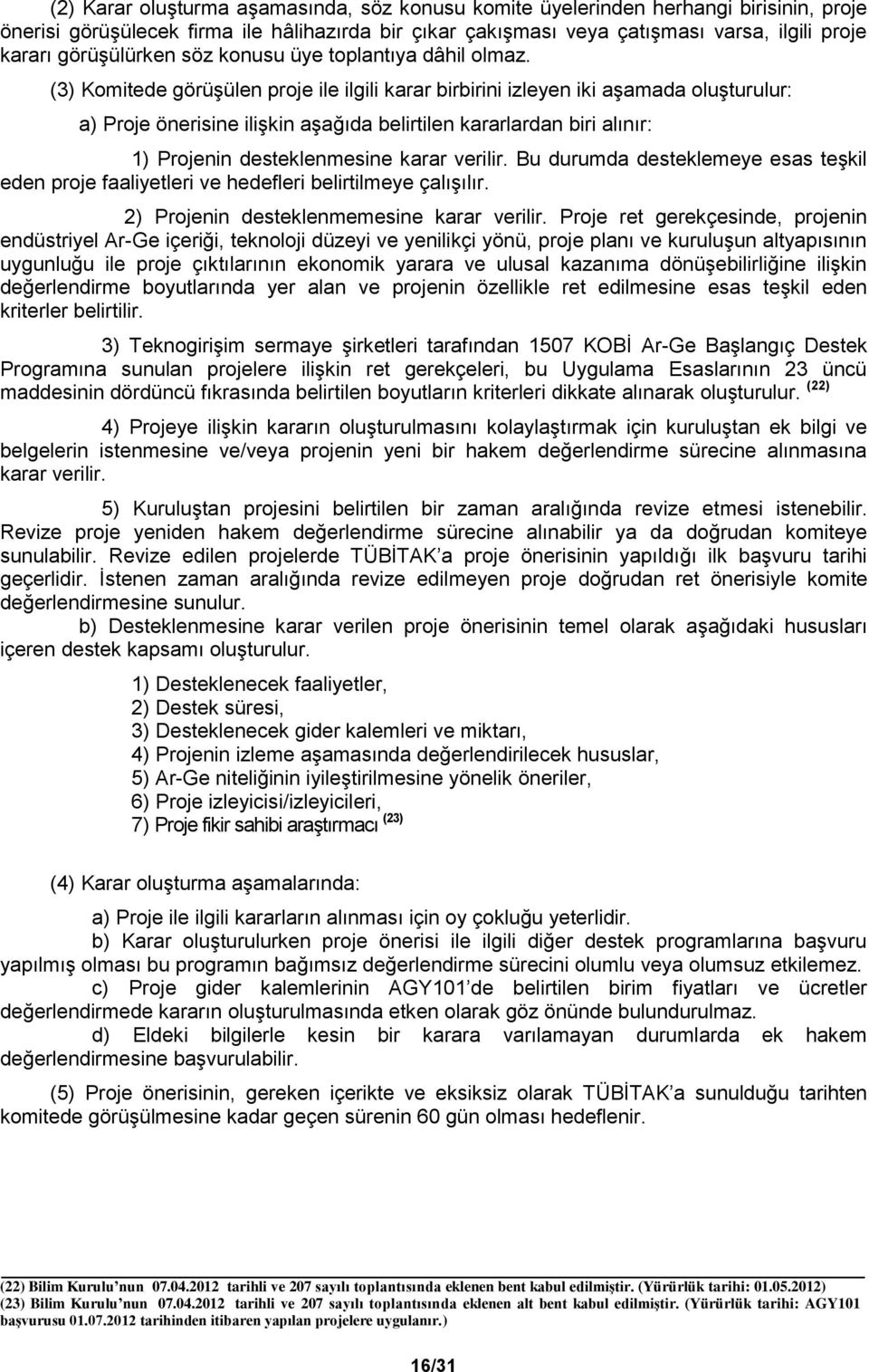 (3) Komitede görüşülen proje ile ilgili karar birbirini izleyen iki aşamada oluşturulur: a) Proje önerisine ilişkin aşağıda belirtilen kararlardan biri alınır: 1) Projenin desteklenmesine karar