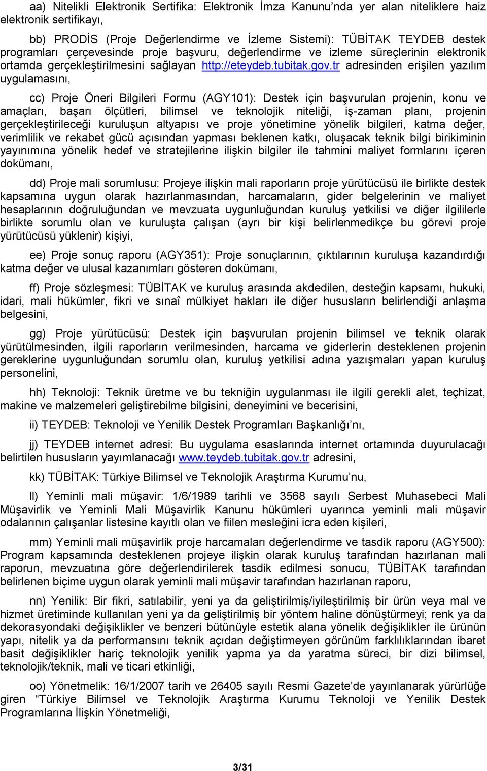 tr adresinden erişilen yazılım uygulamasını, cc) Proje Öneri Bilgileri Formu (AGY101): Destek için başvurulan projenin, konu ve amaçları, başarı ölçütleri, bilimsel ve teknolojik niteliği, iş-zaman