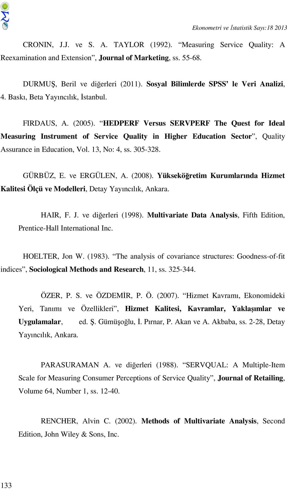 HEDPERF Versus SERVPERF The Quest for Ideal Measuring Instrument of Service Quality in Higher Education Sector, Quality Assurance in Education, Vol. 13, No: 4, ss. 305-328. GÜRBÜZ, E. ve ERGÜLEN, A.
