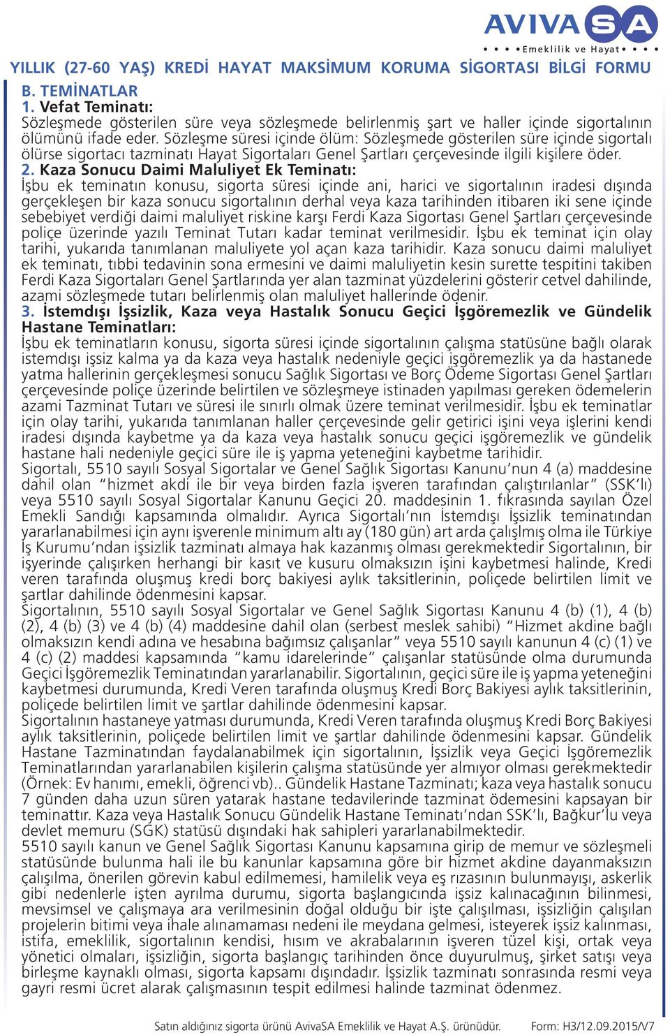 Kaza Sonucu Daimi Maluliyet Ek Teminatı: İşbu ek teminatın konusu, sigorta süresi içinde ani, harici ve sigortalının iradesi dışında gerçekleşen bir kaza sonucu sigortalının derhal veya kaza