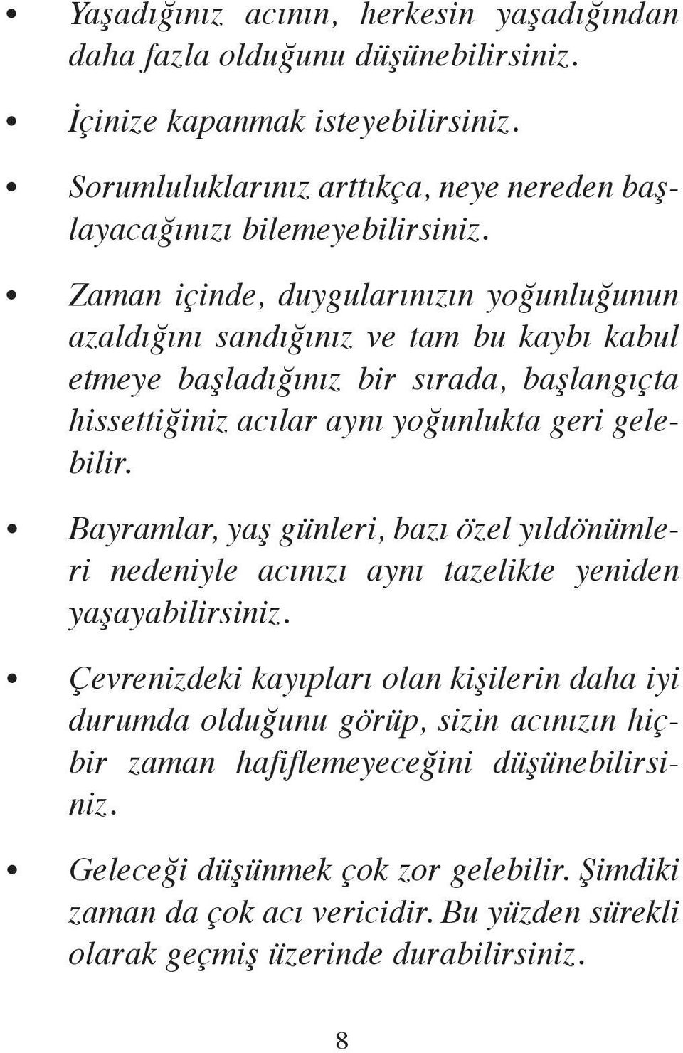 Za man için de, duy gu la rı nı zın yo ğun lu ğu nun azal dı ğı nı san dı ğı nız ve tam bu kay bı ka bul et me ye baş la dı ğı nız bir sı ra da, baş lan gıç ta his set ti ği niz acı lar ay nı yo ğun