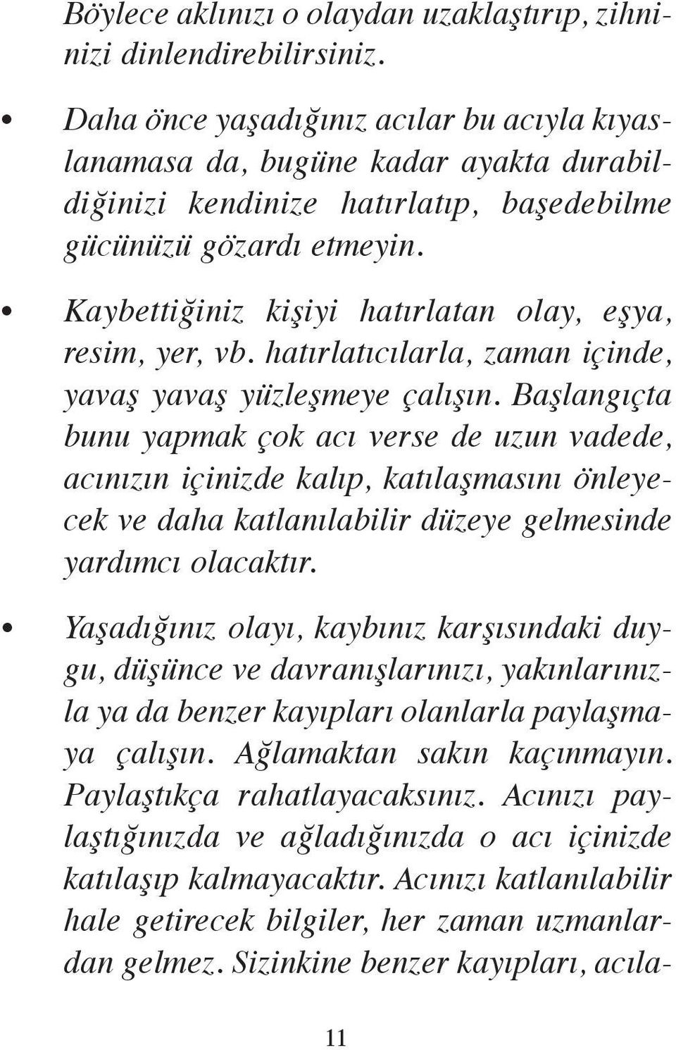 Kay bet ti ği niz ki şi yi ha tır la tan olay, eş ya, re sim, yer, vb. ha tır la tı cı lar la, za man için de, ya vaş ya vaş yüz leş me ye ça lı şın.