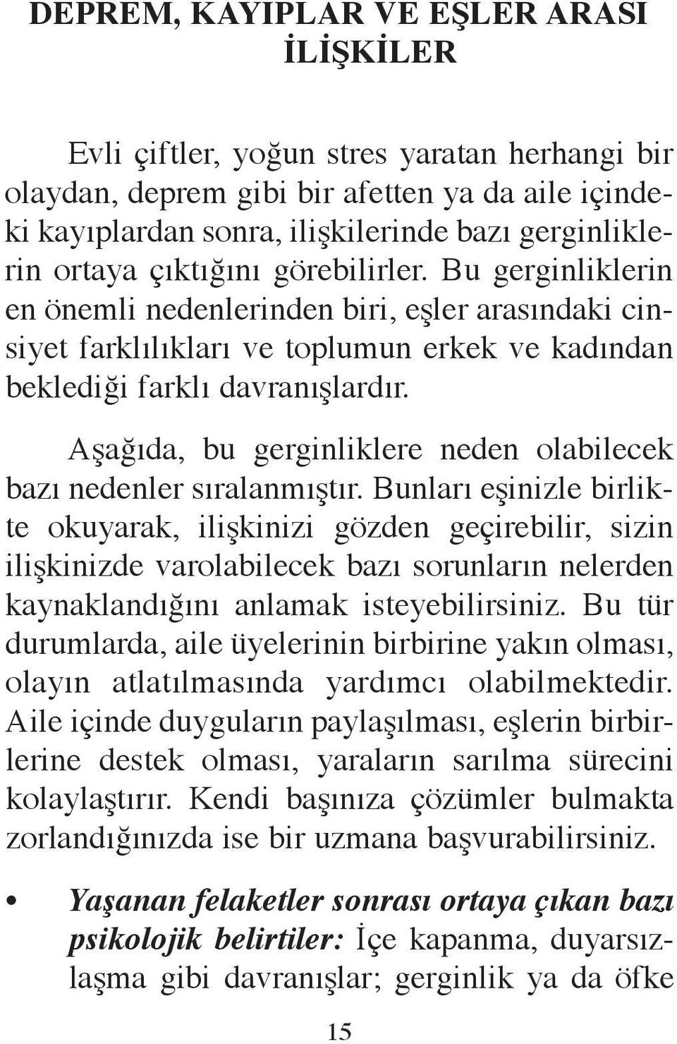 Bu ger gin lik le rin en önem li ne den le rin den bi ri, eş ler ara sın da ki cinsi yet fark lı lık la rı ve top lu mun er kek ve ka dın dan bek le di ği fark lı dav ra nış lar dır.