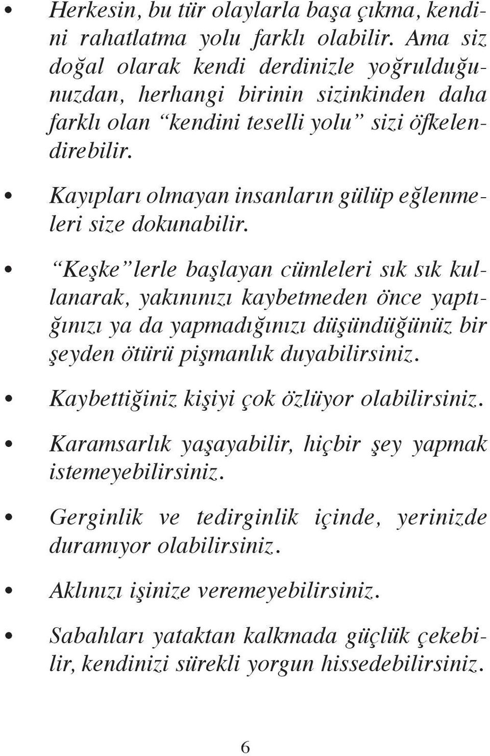 Ka yıp la rı ol ma yan in san la rın gü lüp eğ len mele ri si ze do ku na bi lir.