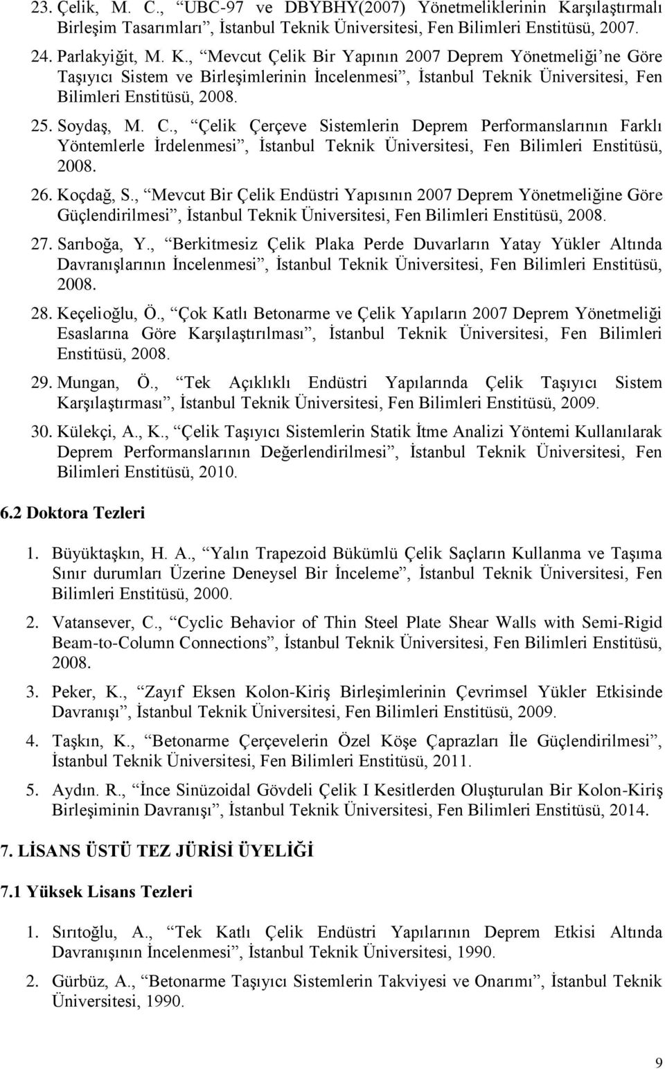 , Mevcut Çelik Bir Yapının 2007 Deprem Yönetmeliği ne Göre Taşıyıcı Sistem ve Birleşimlerinin İncelenmesi, İstanbul Teknik Üniversitesi, Fen Bilimleri Enstitüsü, 2008. 25. Soydaş, M. C.