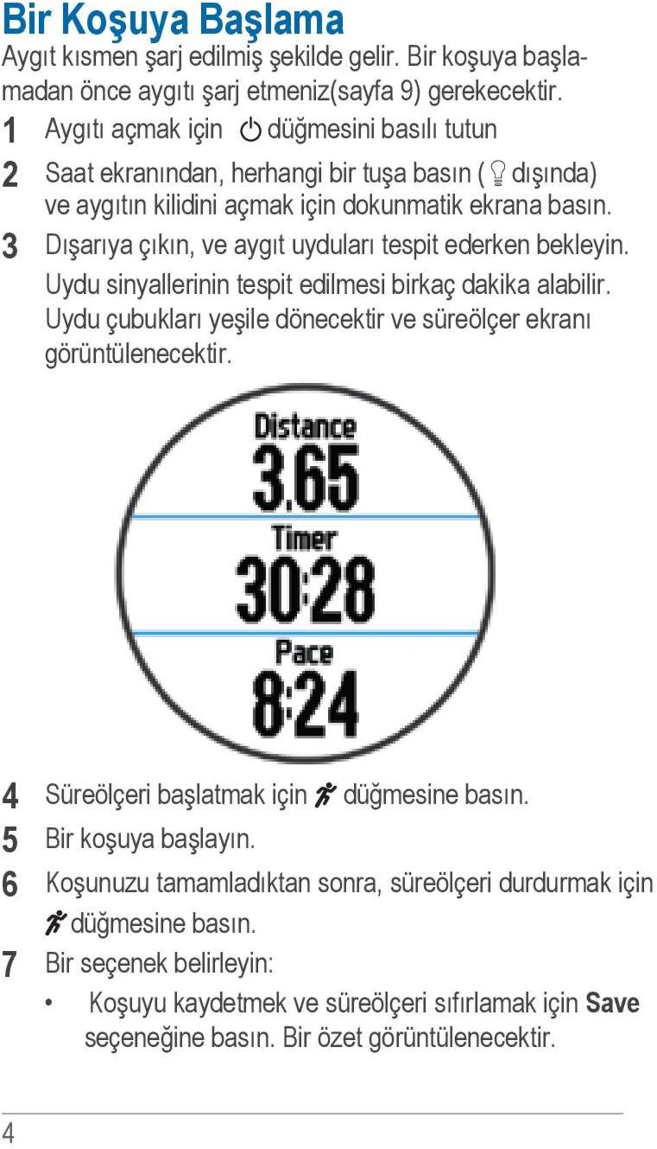 3 Dışarıya çıkın, ve aygıt uyduları tespit ederken bekleyin. Uydu sinyallerinin tespit edilmesi birkaç dakika alabilir.