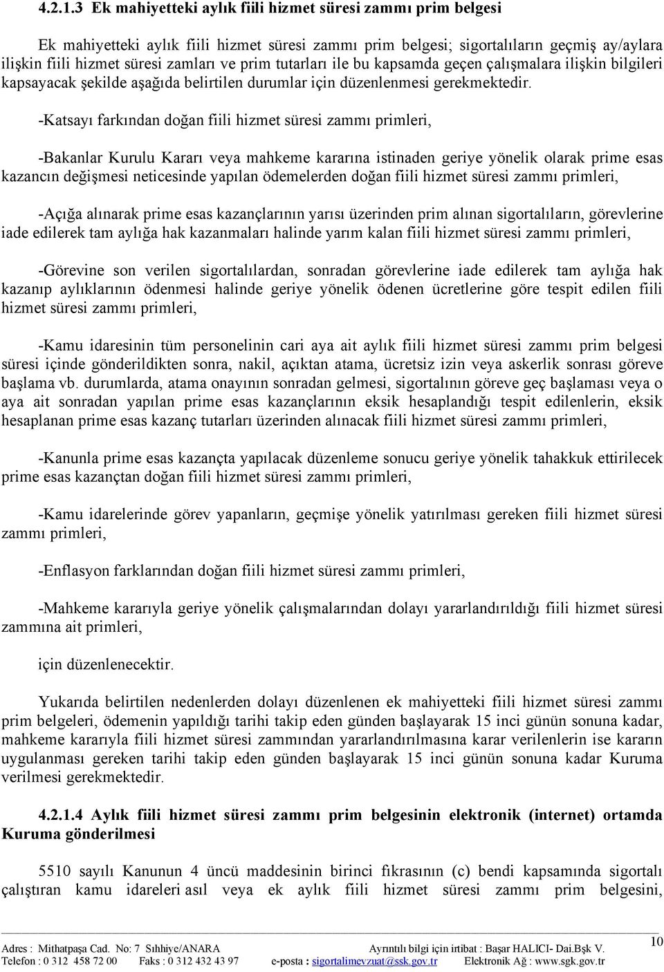 tutarları ile bu kapsamda geçen çalışmalara ilişkin bilgileri kapsayacak şekilde aşağıda belirtilen durumlar için düzenlenmesi gerekmektedir.